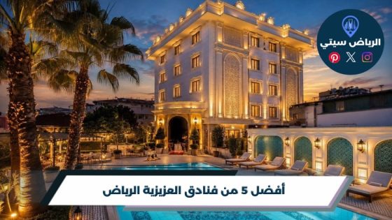 أفضل 5 من فنادق العزيزية الرياض لعام 2026