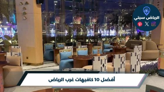 أفضل 10 كافيهات غرب الرياض لعام 2026