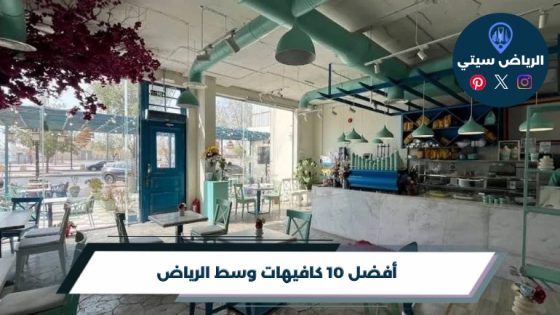 أفضل 10 كافيهات وسط الرياض لعام 2026